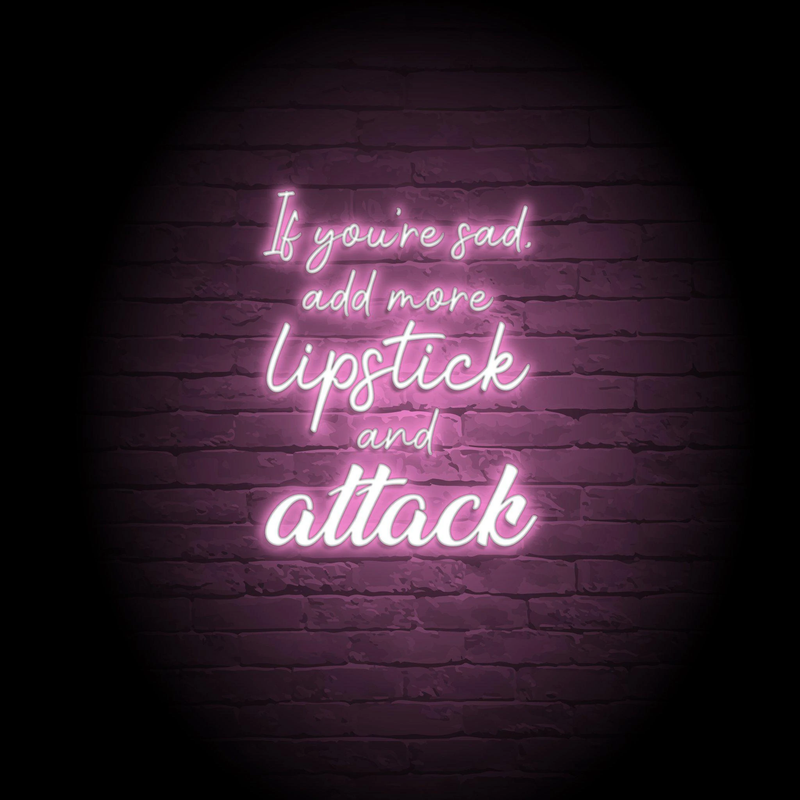 ADD MORE LIPSTICK & ATTACK NEON SIGN