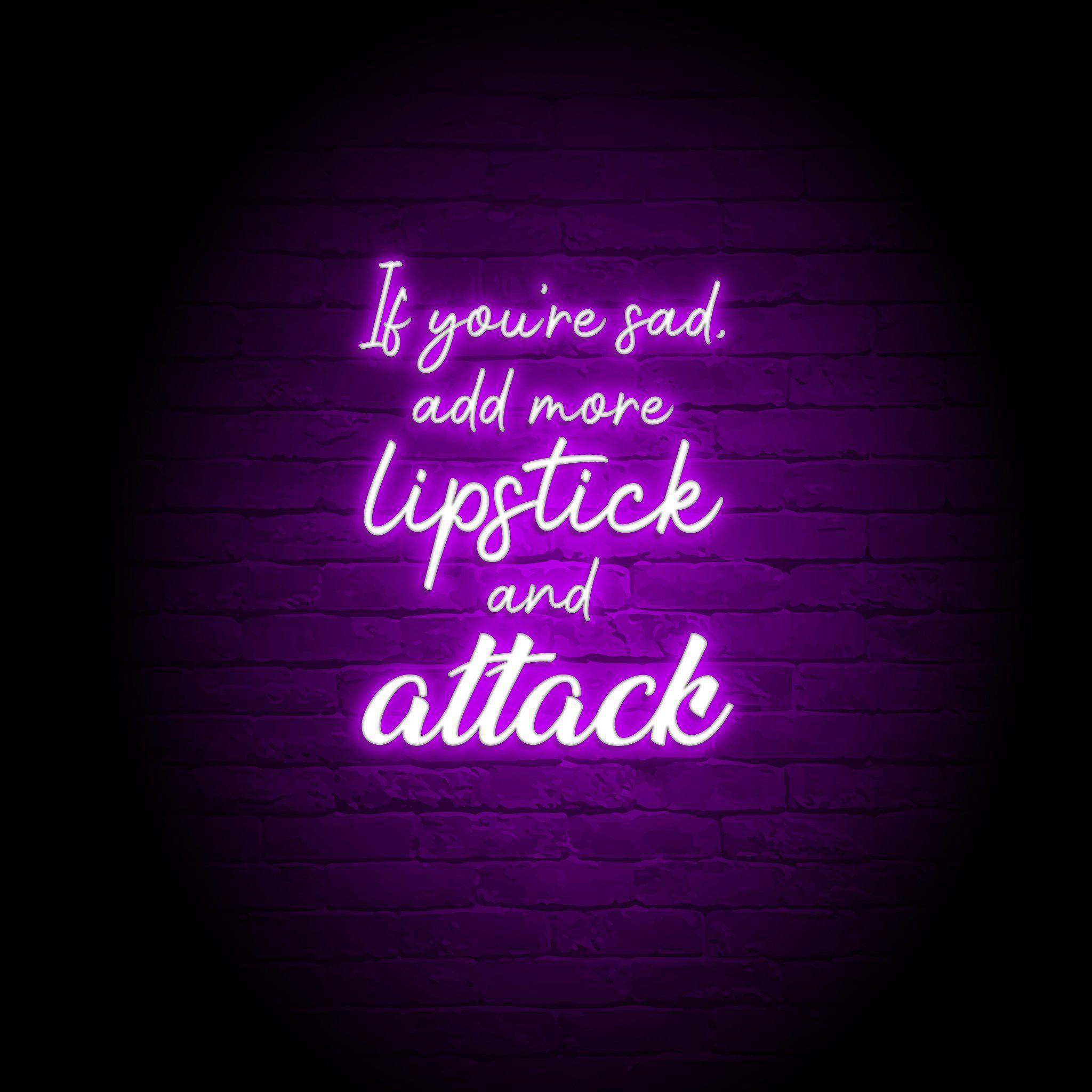 ADD MORE LIPSTICK & ATTACK NEON SIGN