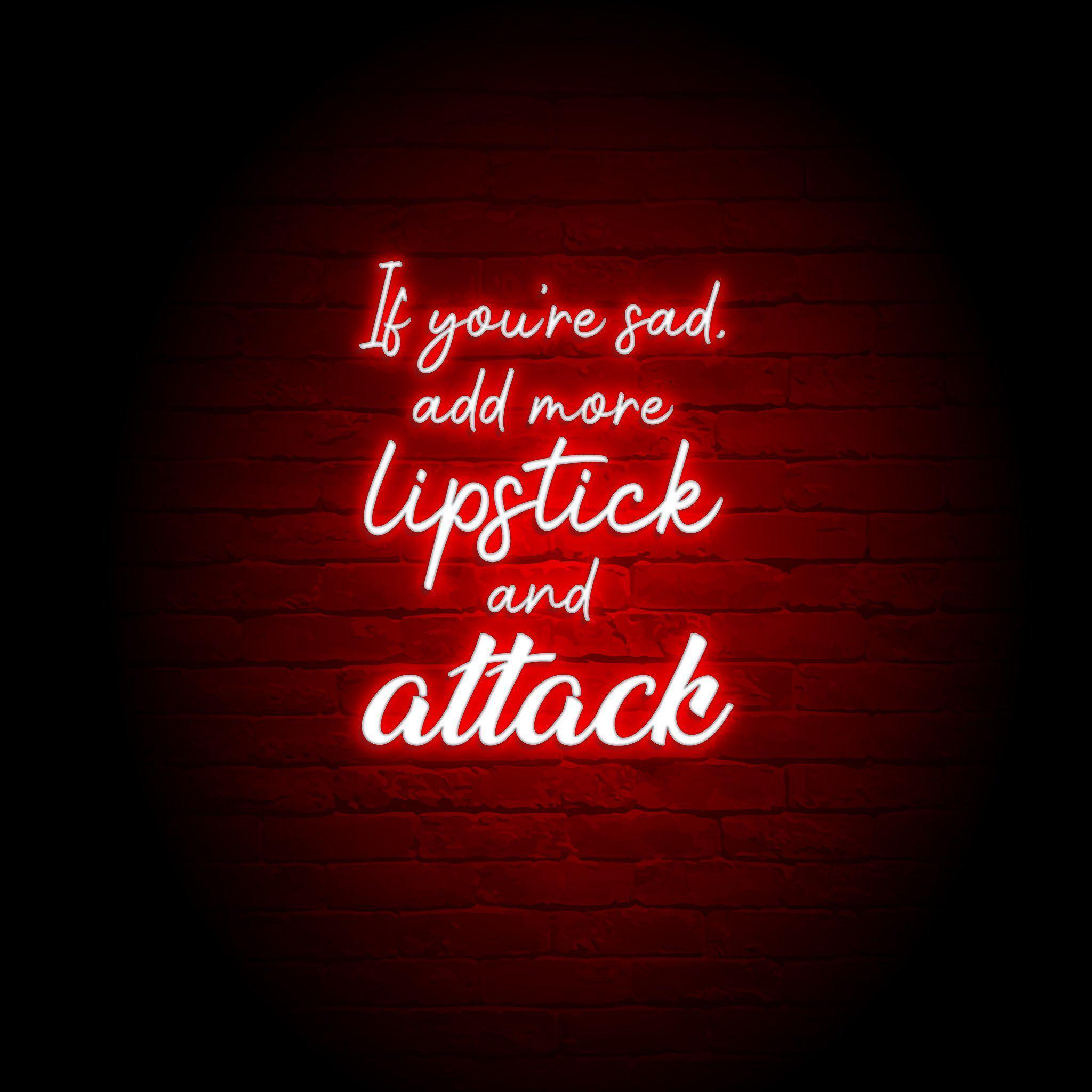 ADD MORE LIPSTICK & ATTACK NEON SIGN