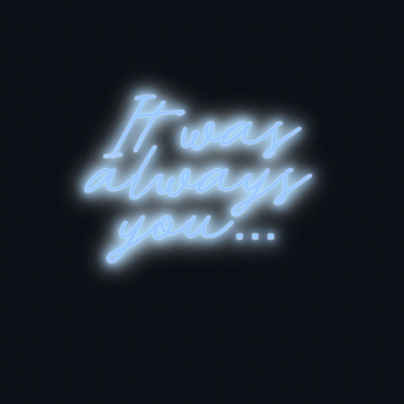Custom neon sign - It was  always  you…