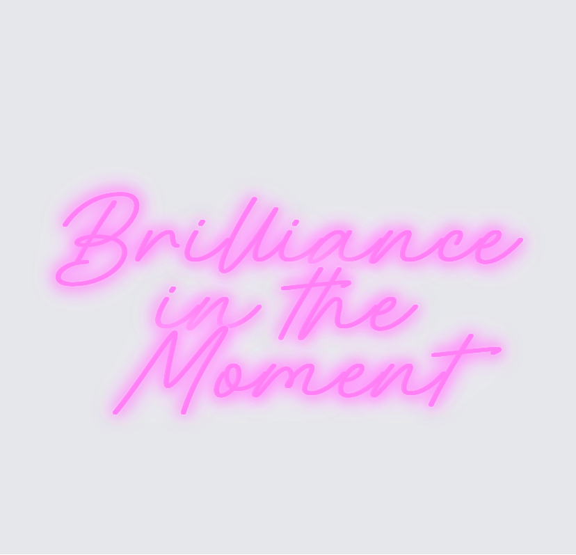 Custom neon sign - Brilliance  in the Moment