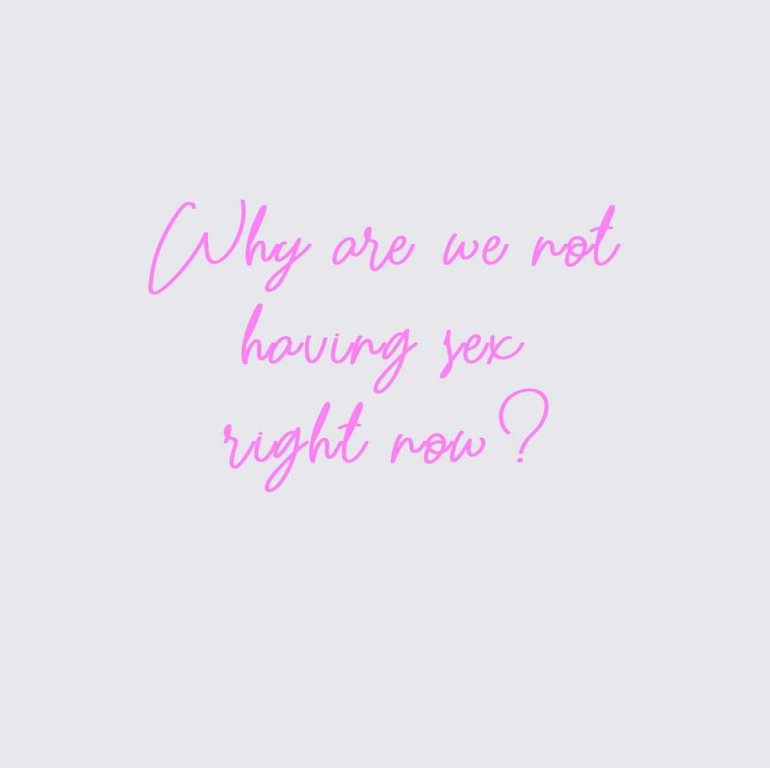 Custom neon sign - Why are we not  having sex  right now?