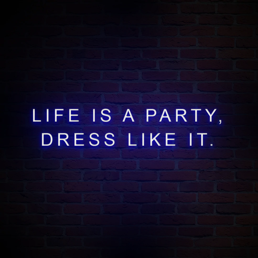 'LIFE IS A PARTY, DRESS LIKE IT' NEON SIGN