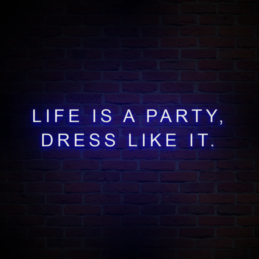 'LIFE IS A PARTY, DRESS LIKE IT' NEON SIGN - NeonFerry