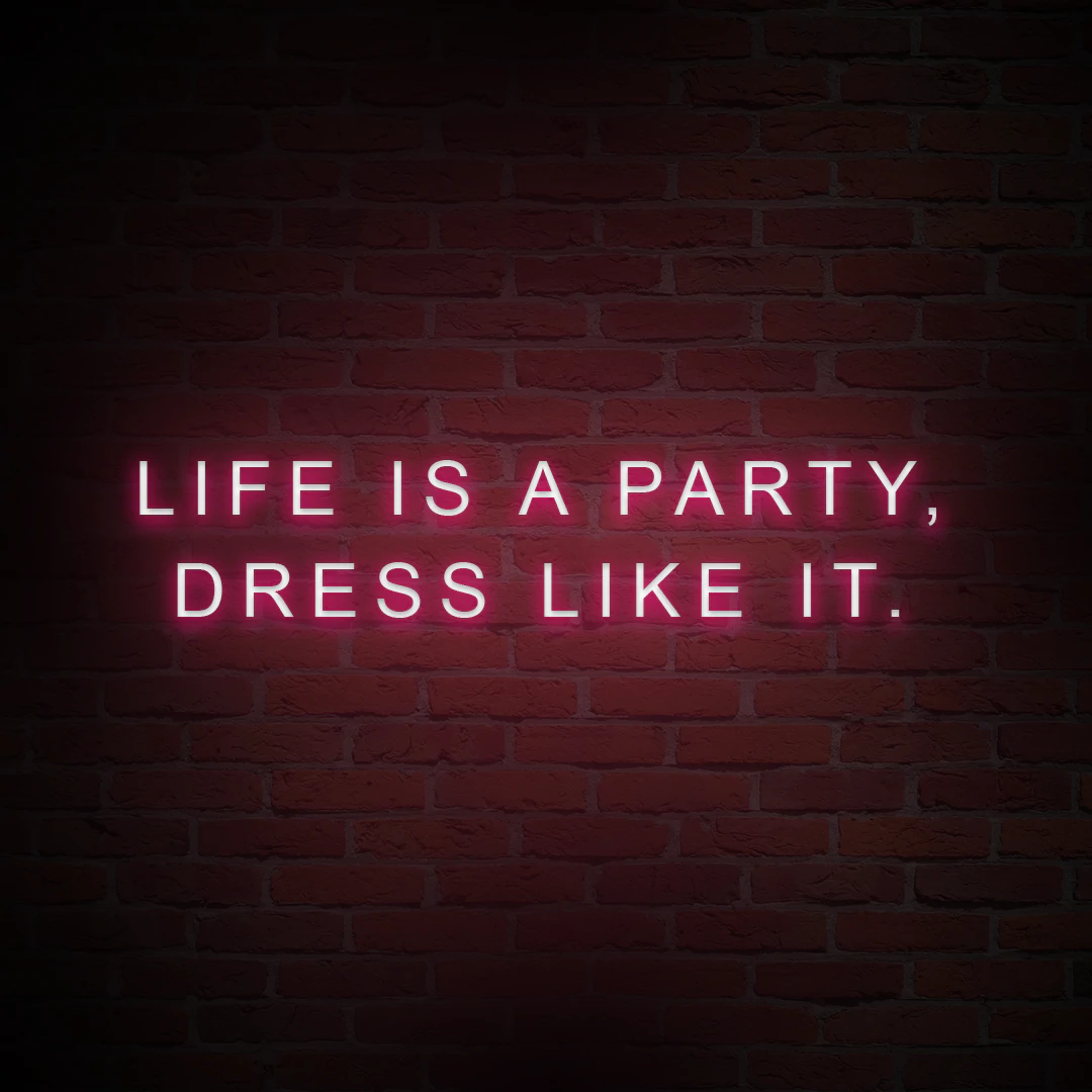 'LIFE IS A PARTY, DRESS LIKE IT' NEON SIGN - NeonFerry