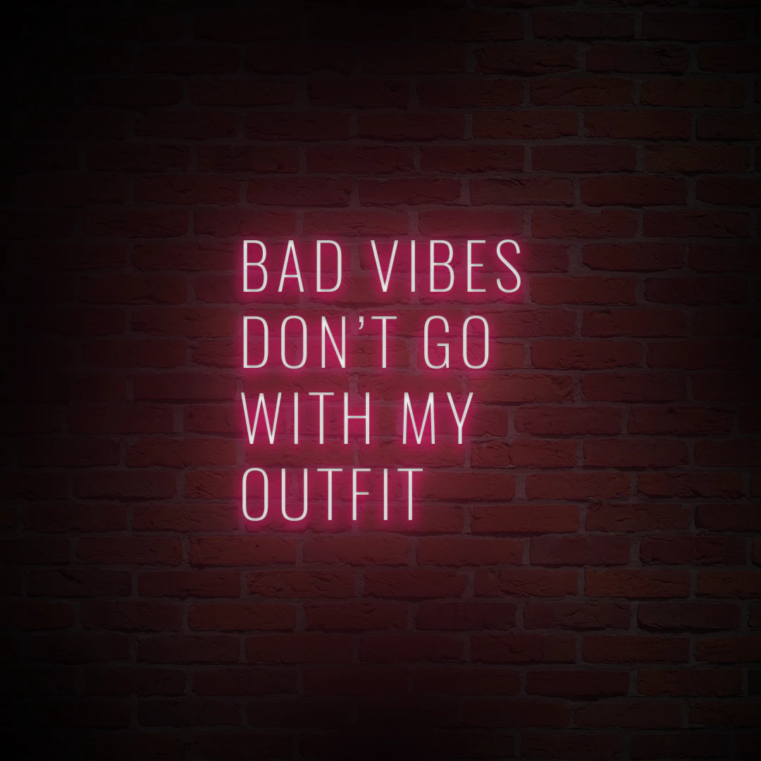 'BAD VIBES DON'T GO WITH MY OUTFIT' NEON SIGN - NeonFerry