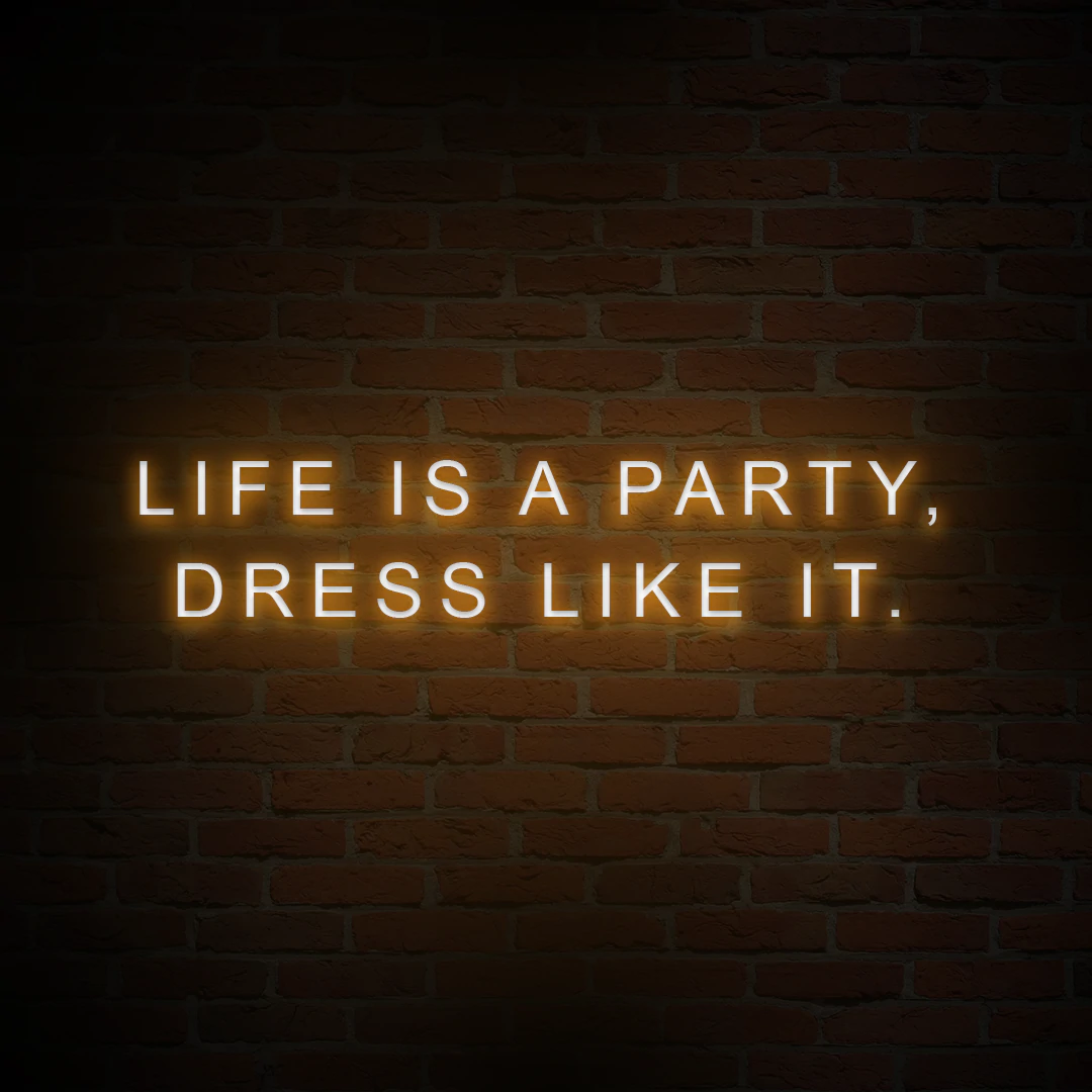 'LIFE IS A PARTY, DRESS LIKE IT' NEON SIGN - NeonFerry