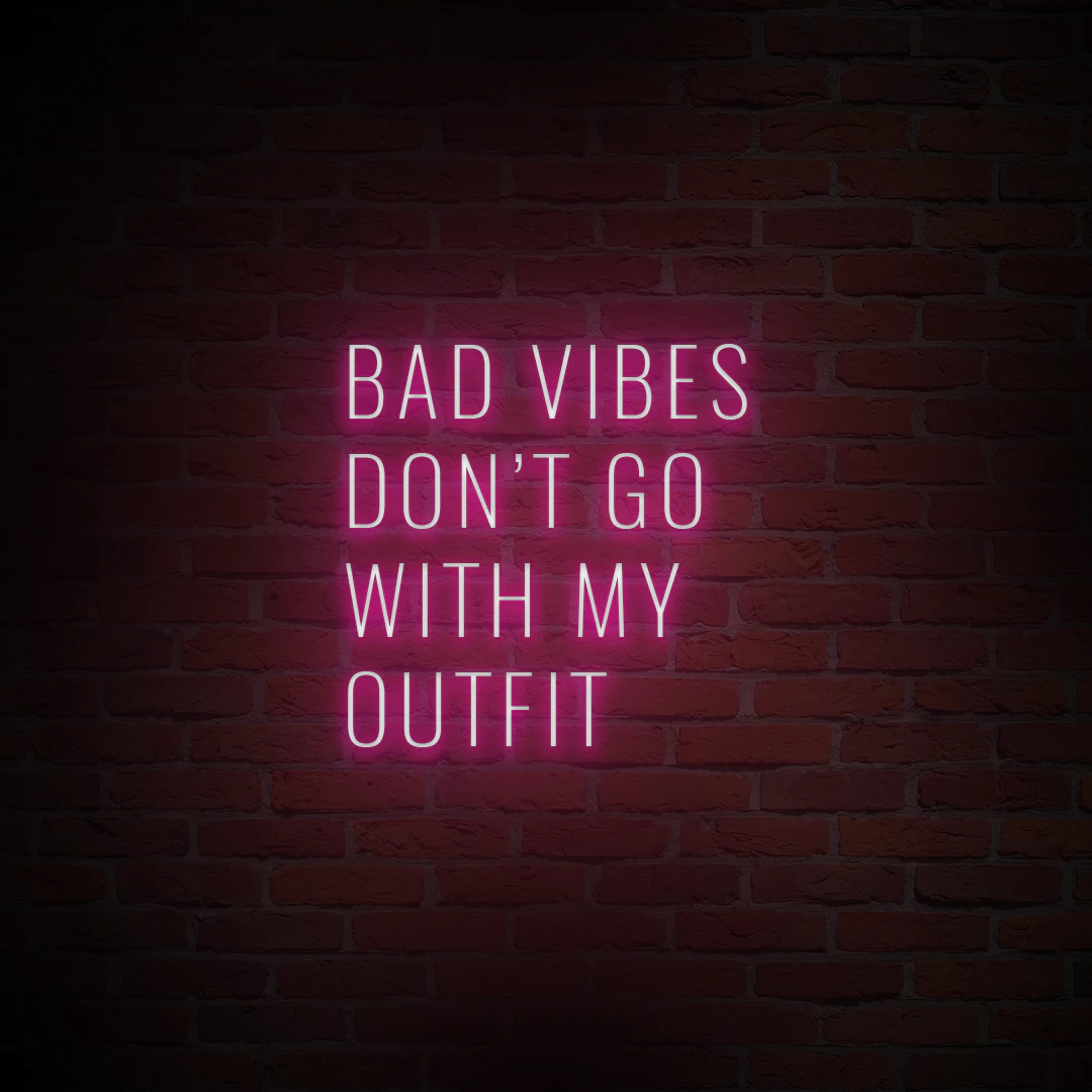 'BAD VIBES DON'T GO WITH MY OUTFIT' NEON SIGN