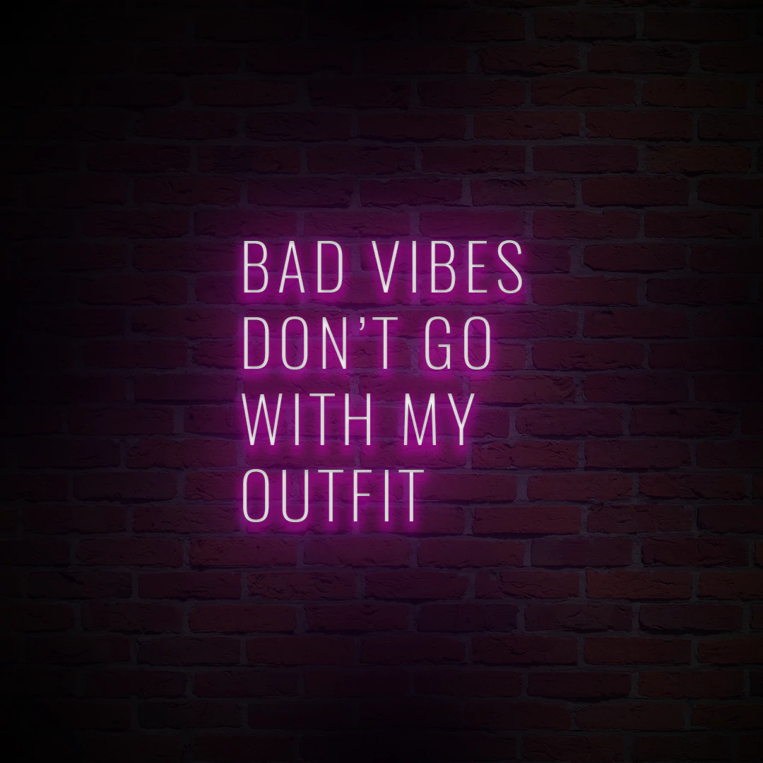 'BAD VIBES DON'T GO WITH MY OUTFIT' NEON SIGN - NeonFerry