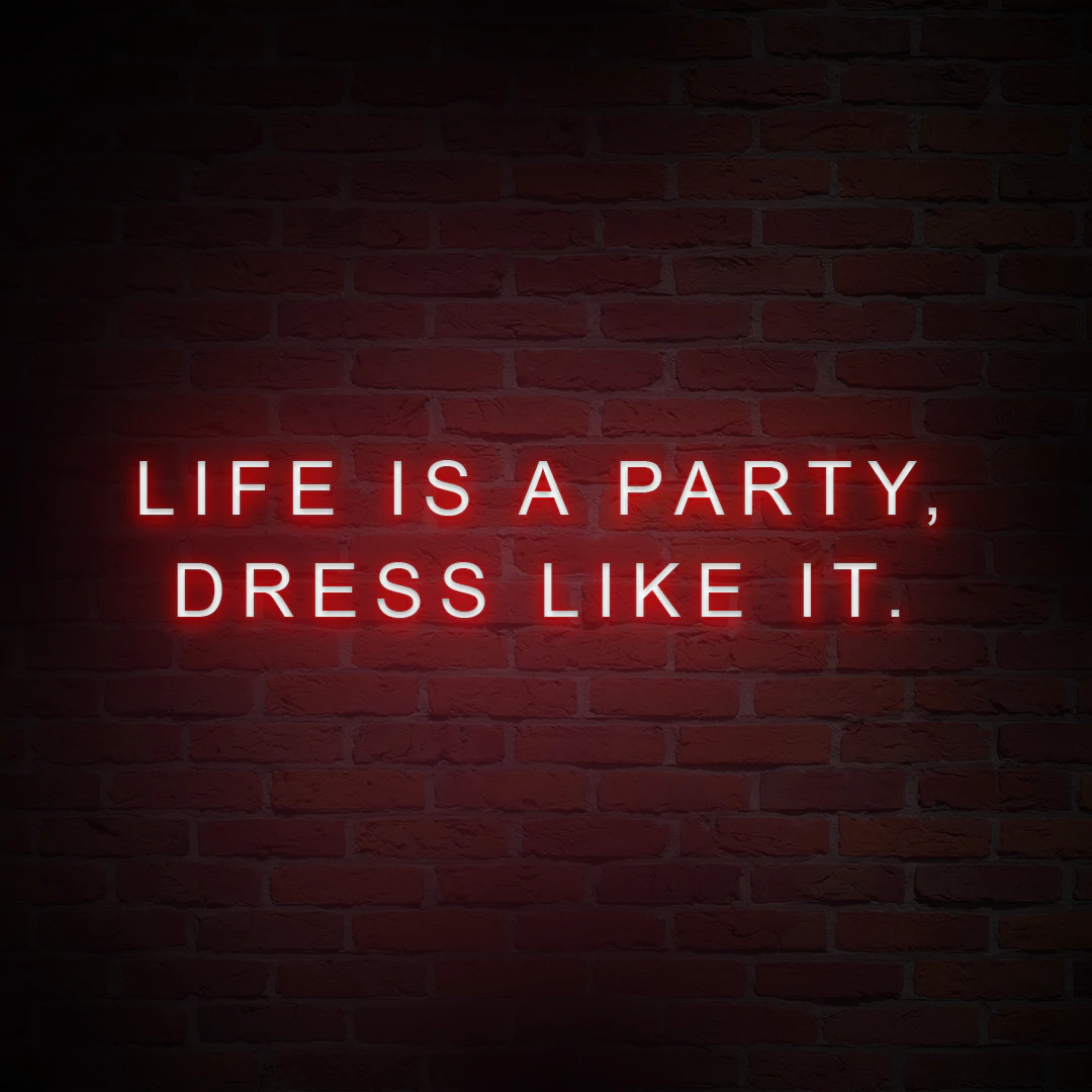 'LIFE IS A PARTY, DRESS LIKE IT' NEON SIGN - NeonFerry