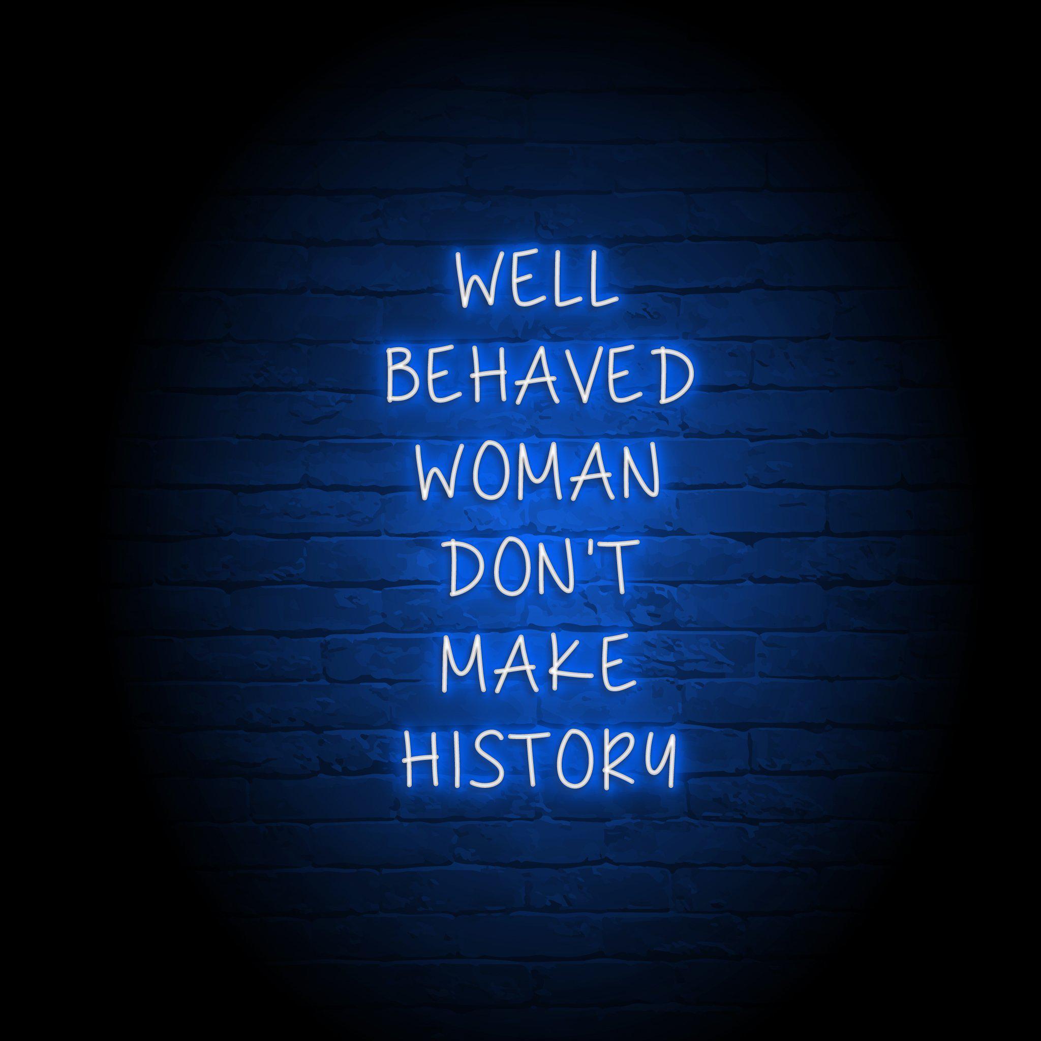 'BEHAVED WOMEN DON'T MAKE HISTORY' NEON SIGN - NeonFerry