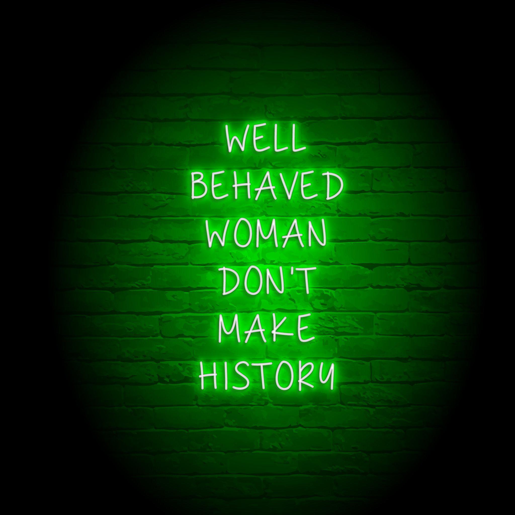 'BEHAVED WOMEN DON'T MAKE HISTORY' NEON SIGN - NeonFerry