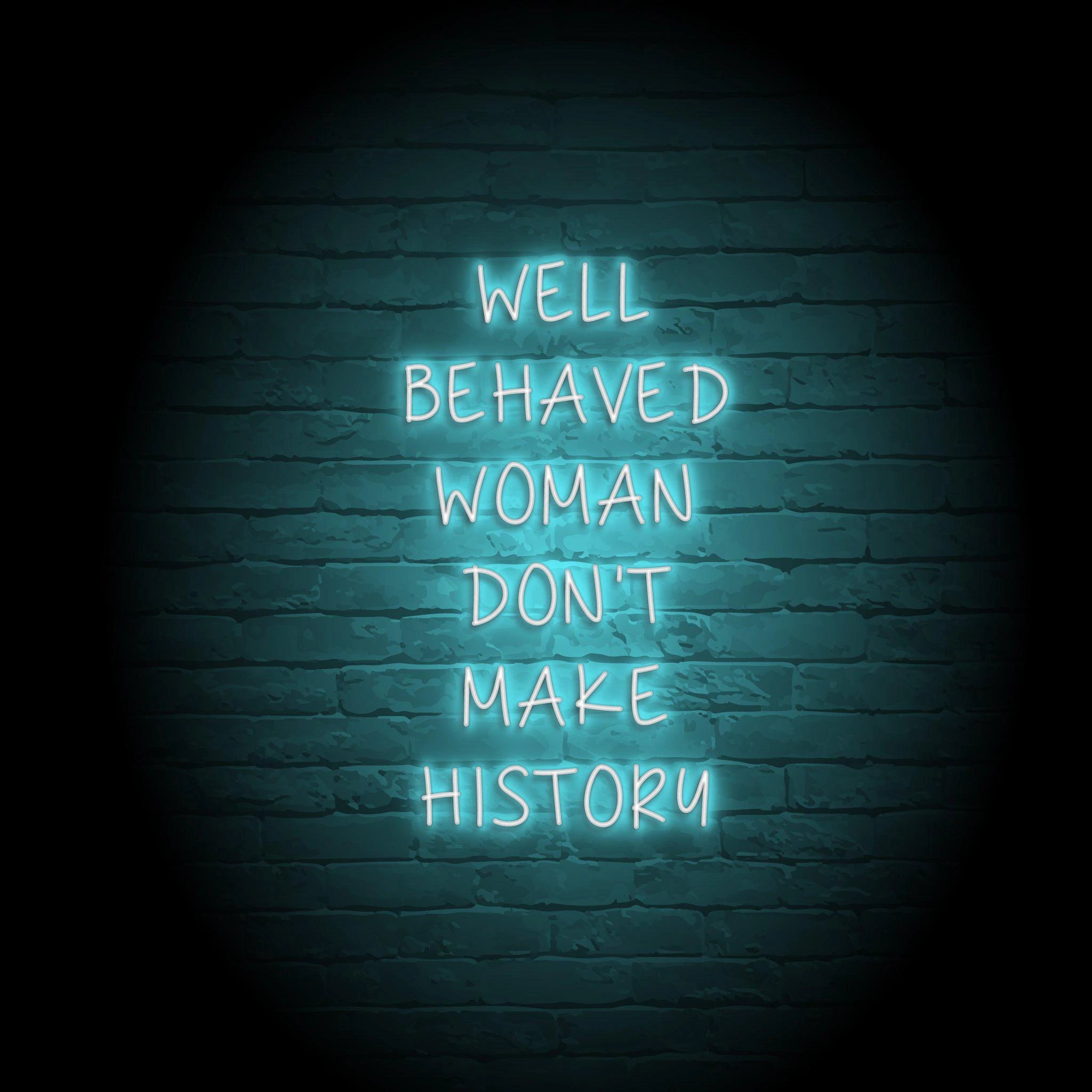 'BEHAVED WOMEN DON'T MAKE HISTORY' NEON SIGN - NeonFerry