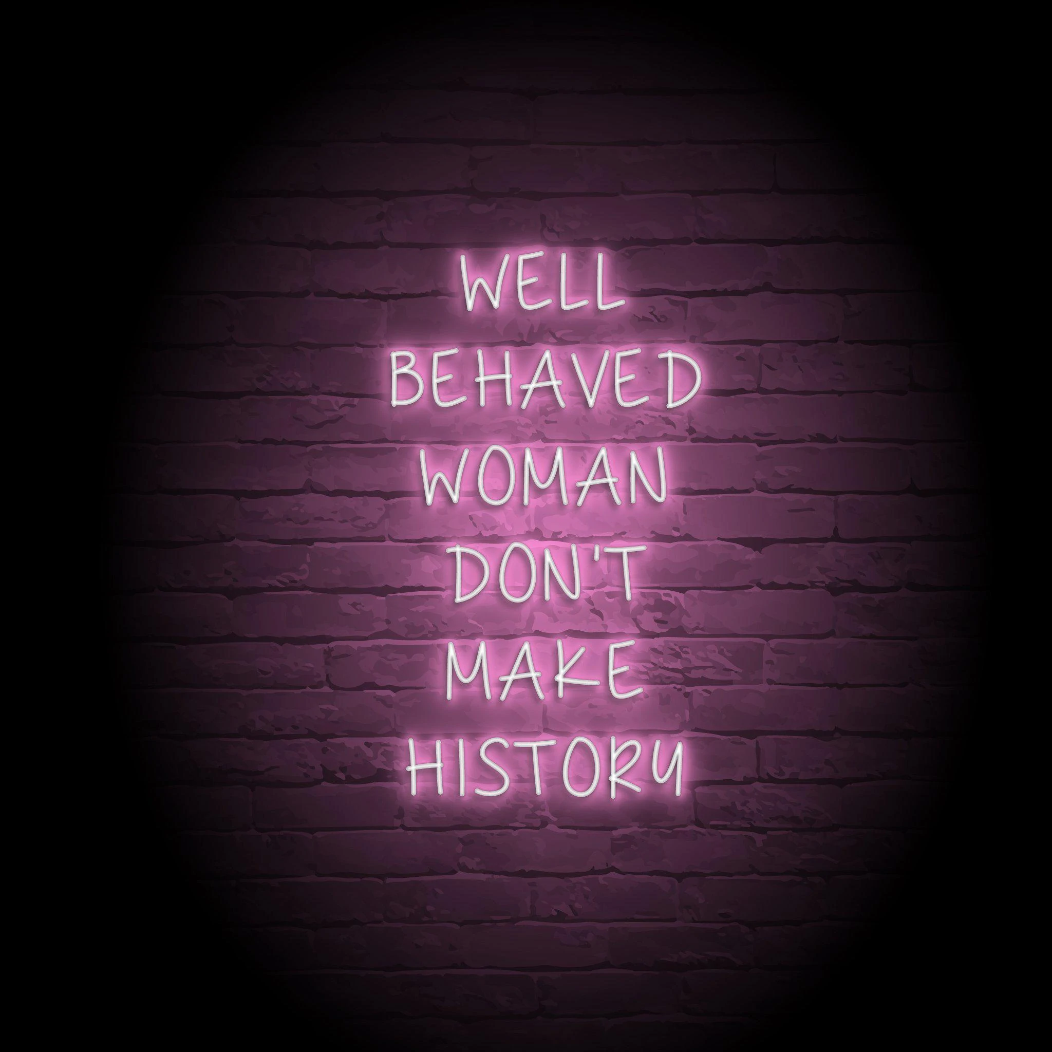 'BEHAVED WOMEN DON'T MAKE HISTORY' NEON SIGN - NeonFerry