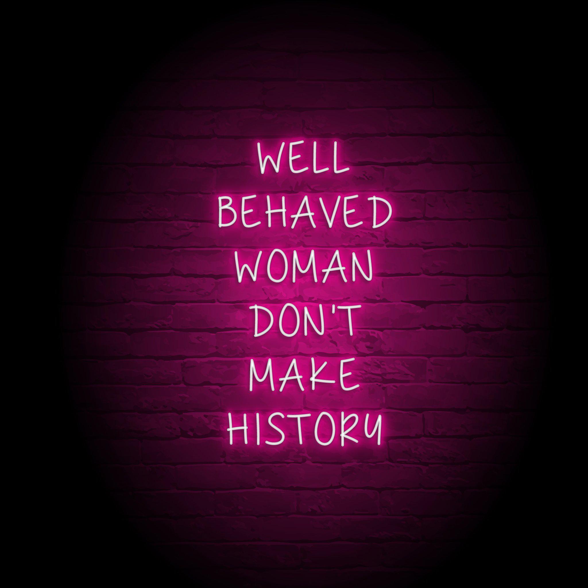 'BEHAVED WOMEN DON'T MAKE HISTORY' NEON SIGN