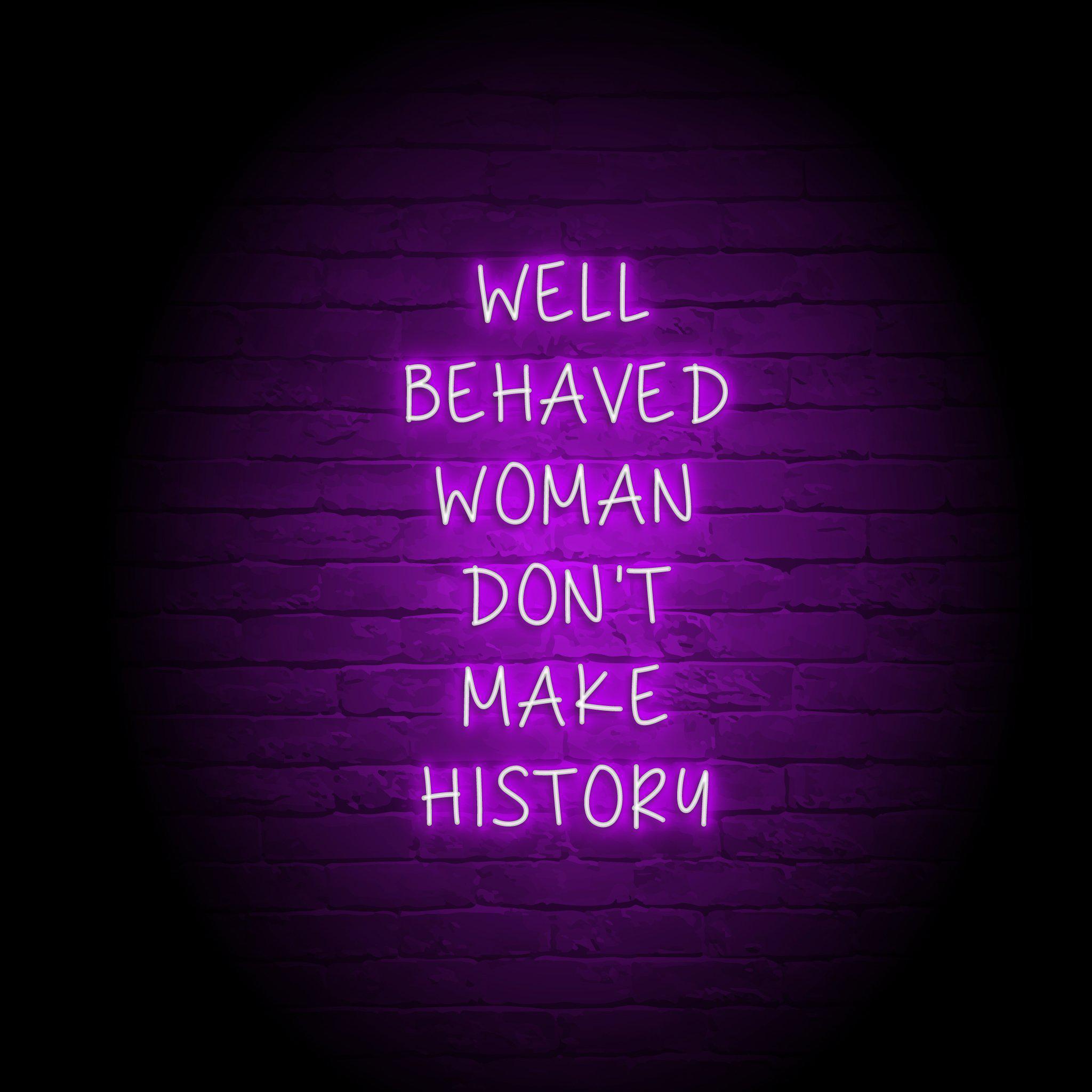 'BEHAVED WOMEN DON'T MAKE HISTORY' NEON SIGN