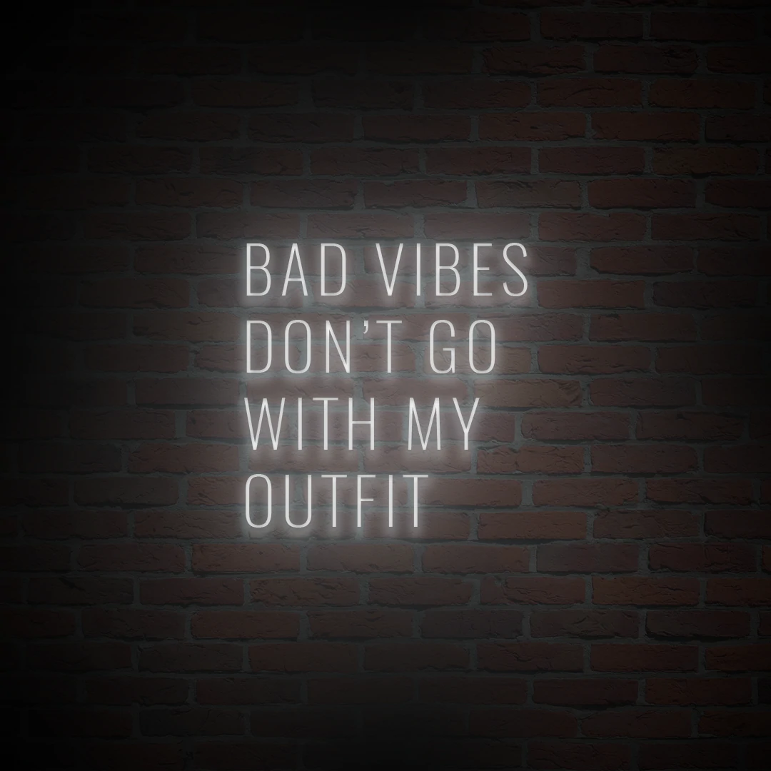 'BAD VIBES DON'T GO WITH MY OUTFIT' NEON SIGN - NeonFerry