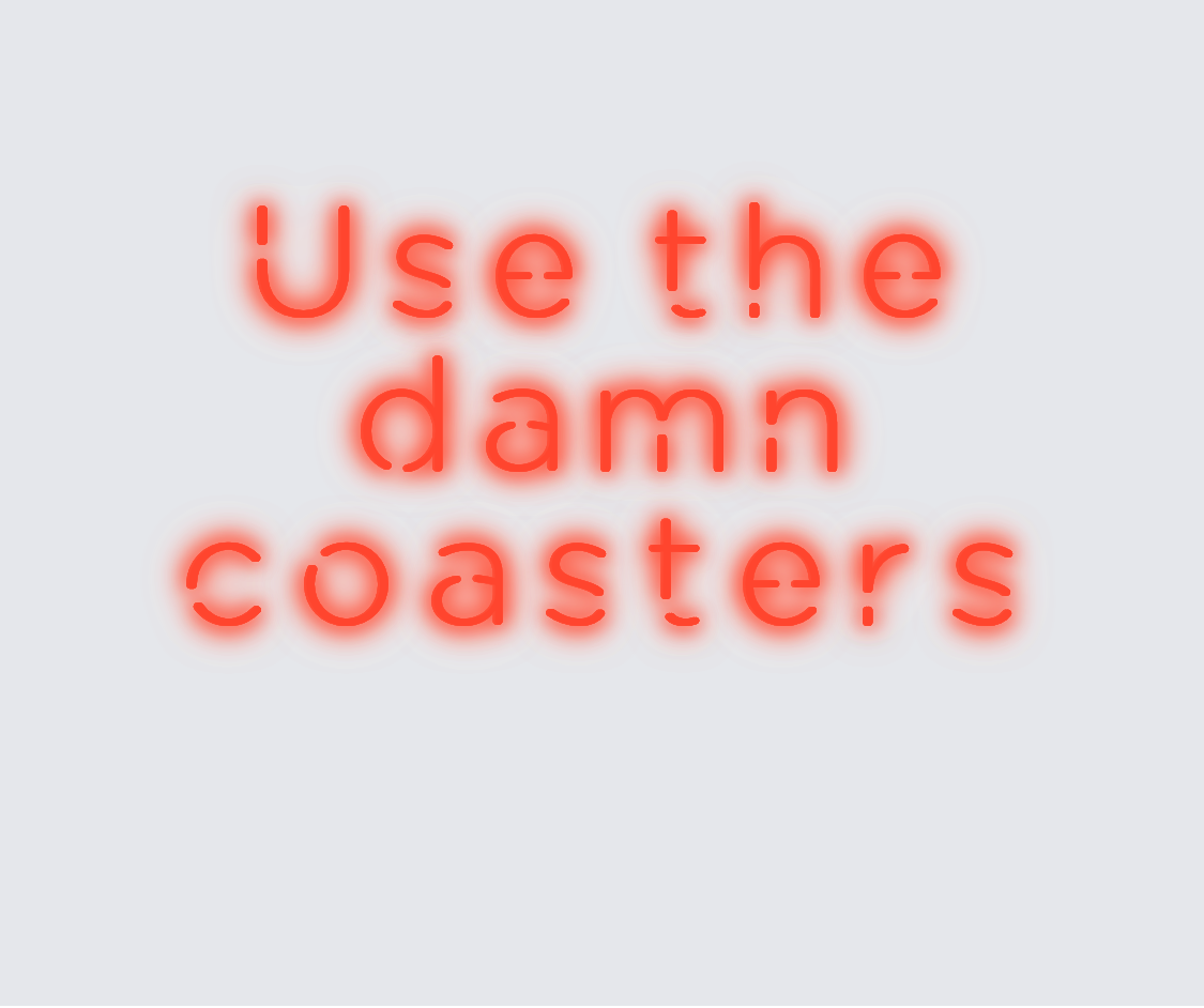 Custom neon sign - Use the  damn  coasters
