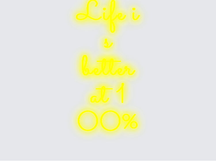 Custom neon sign - Life is  better  at  100%