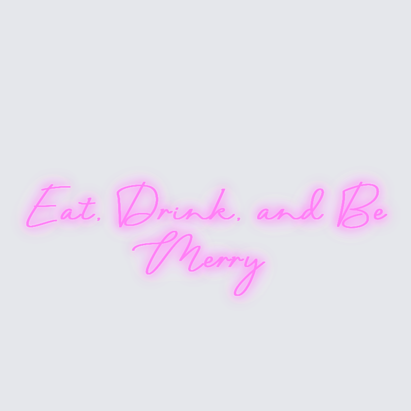 Custom neon sign - Eat, Drink, and Be Merry