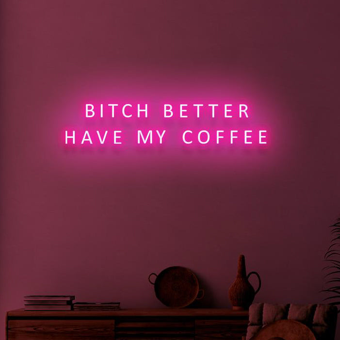 BITCH BETTER HAVE MY COFFEE - NeonFerry