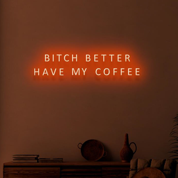 BITCH BETTER HAVE MY COFFEE - NeonFerry