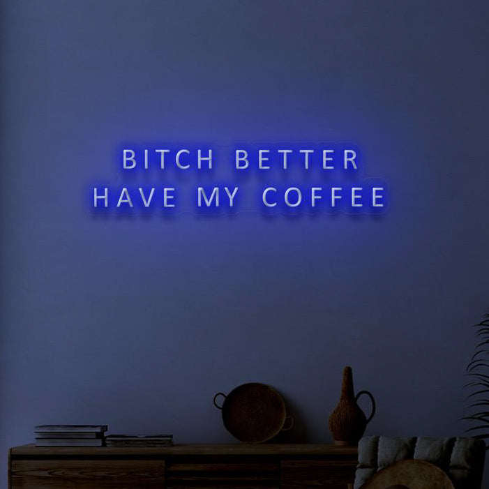 BITCH BETTER HAVE MY COFFEE - NeonFerry