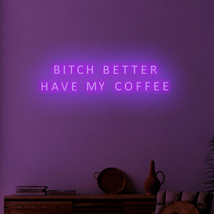 BITCH BETTER HAVE MY COFFEE - NeonFerry