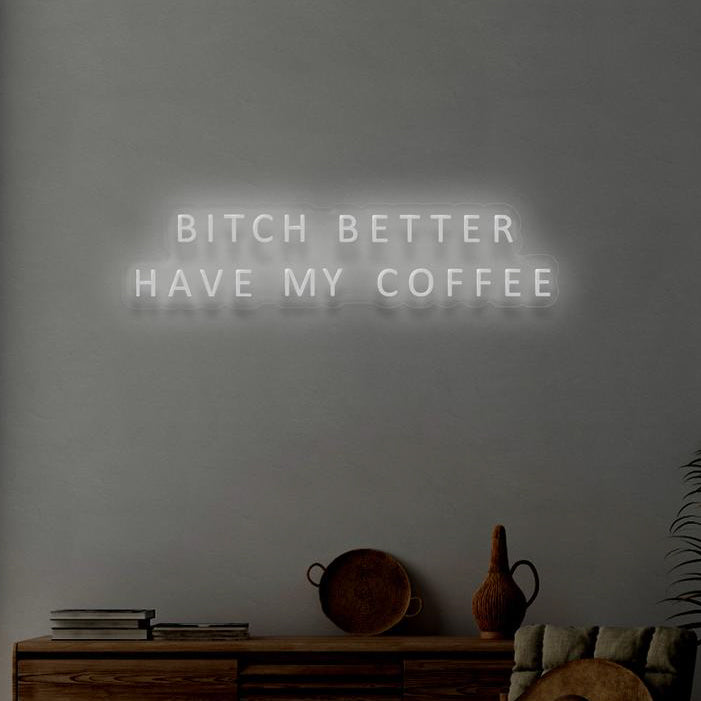 BITCH BETTER HAVE MY COFFEE - NeonFerry