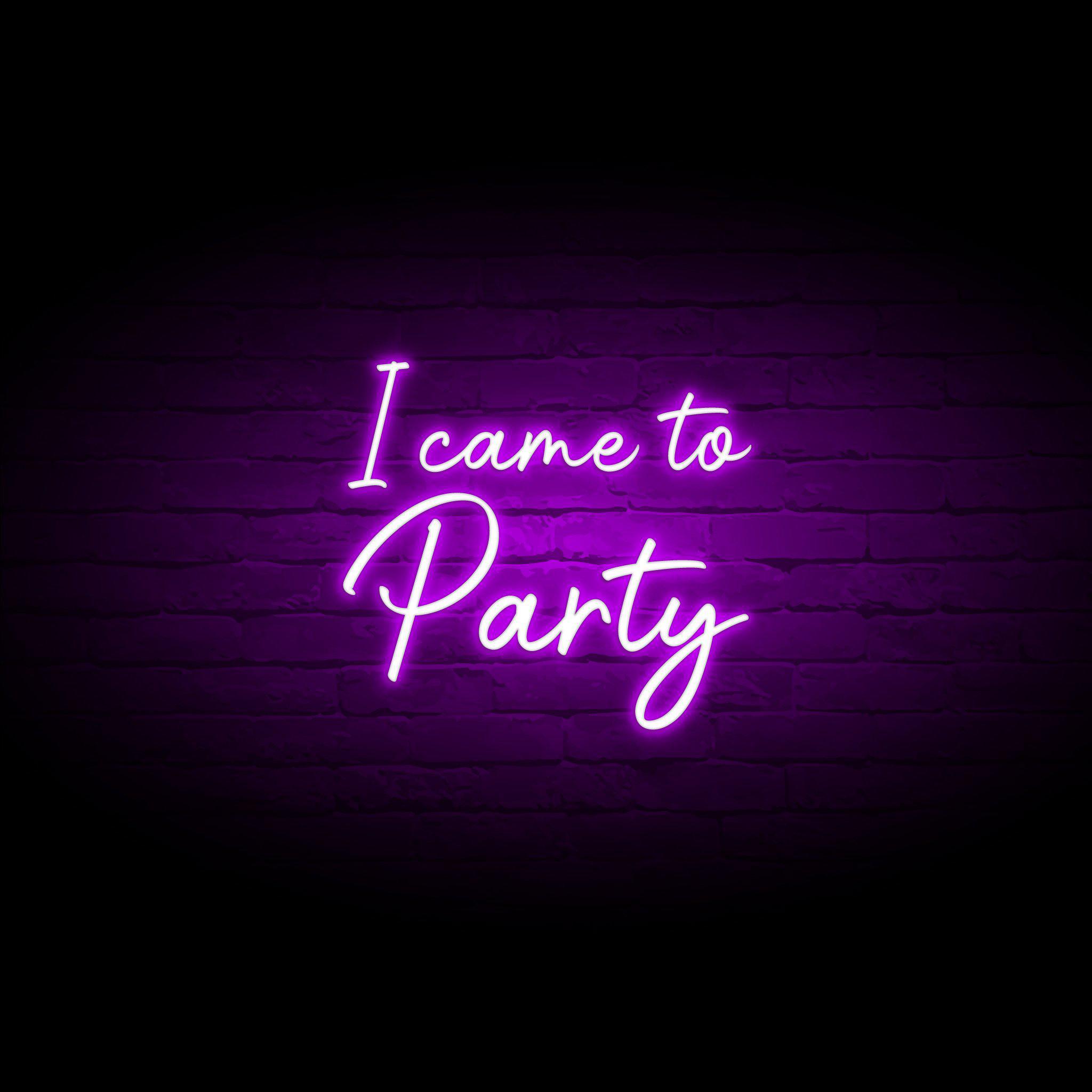 'I CAME TO PARTY' NEON SIGN - NeonFerry