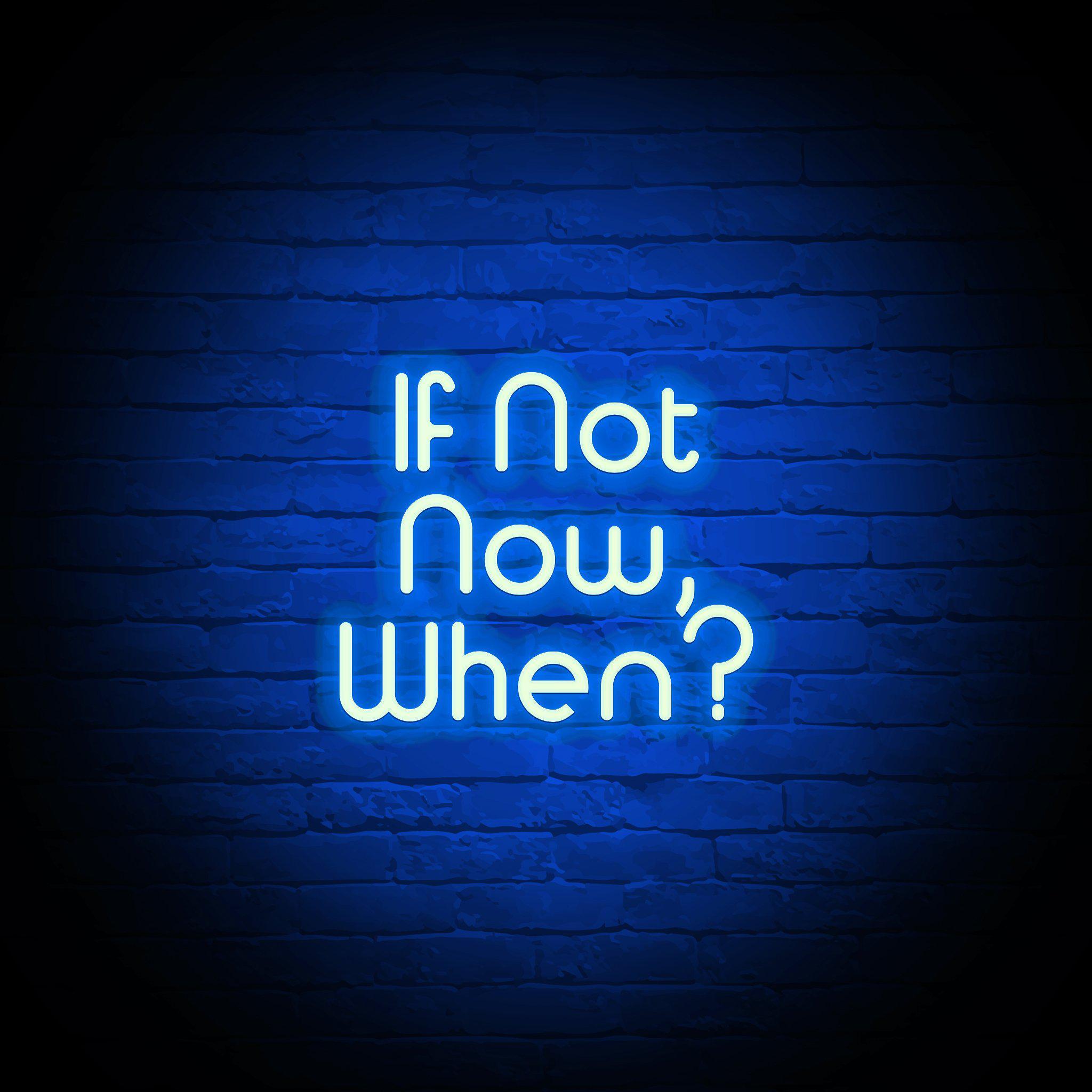 'IF NOT NOW, WHEN?' NEON SIGN