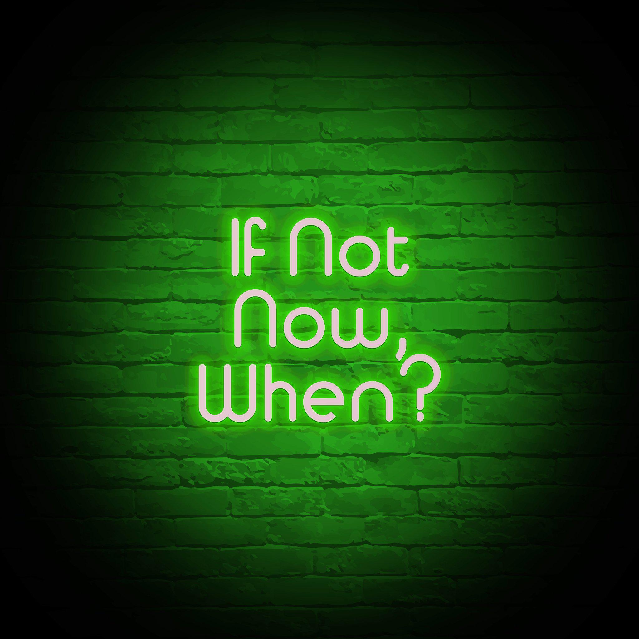 'IF NOT NOW, WHEN?' NEON SIGN - NeonFerry