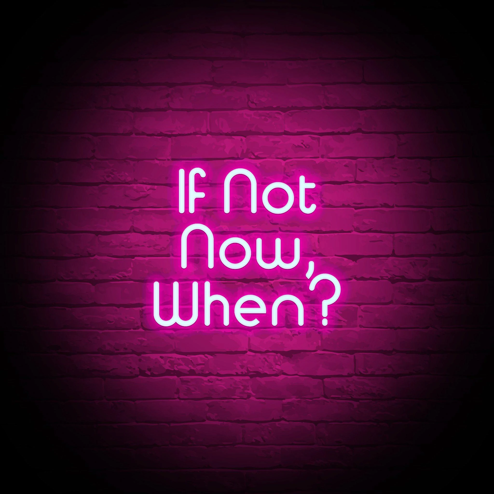 'IF NOT NOW, WHEN?' NEON SIGN