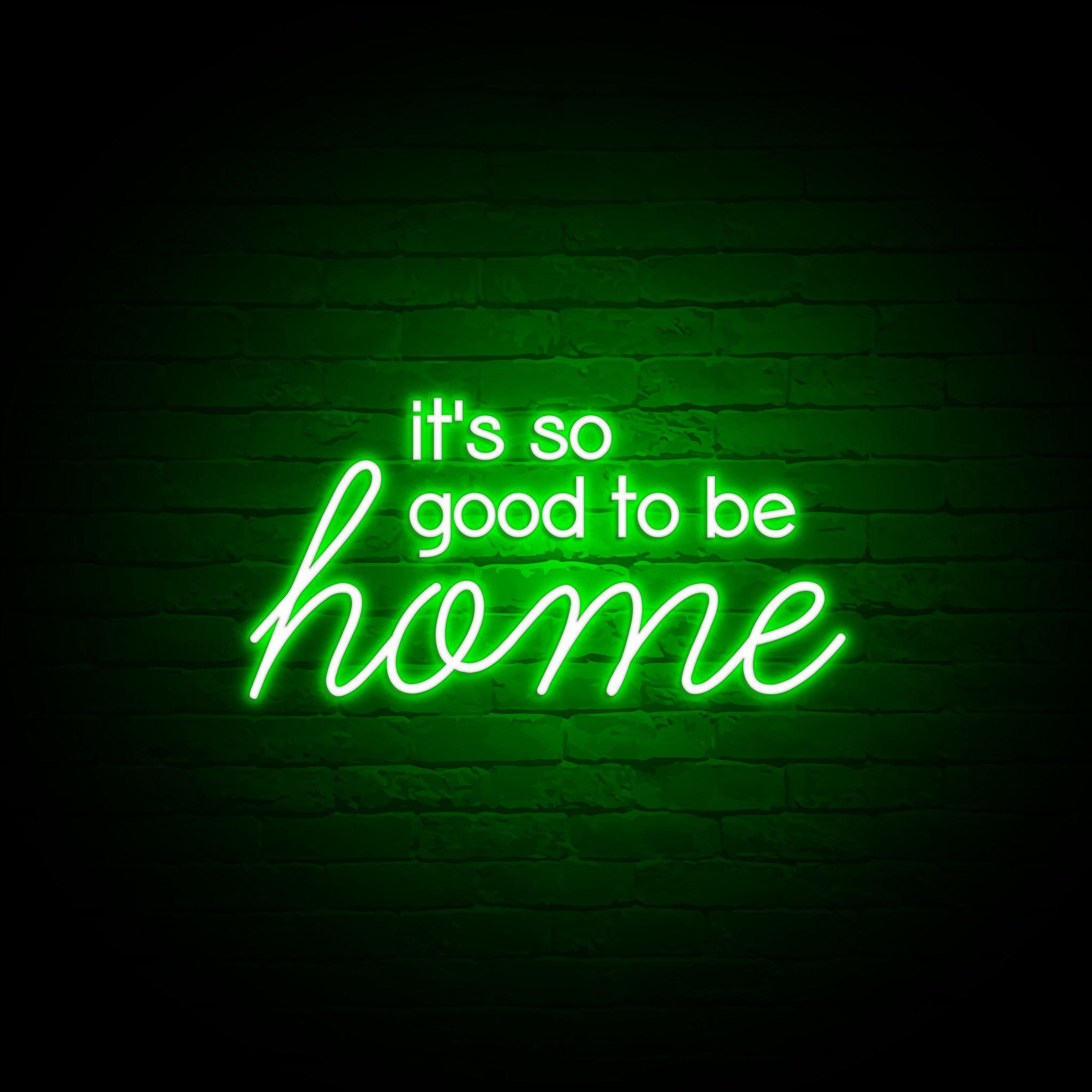 'IT'S SO GOOD TO BE HOME' NEON SIGN - NeonFerry