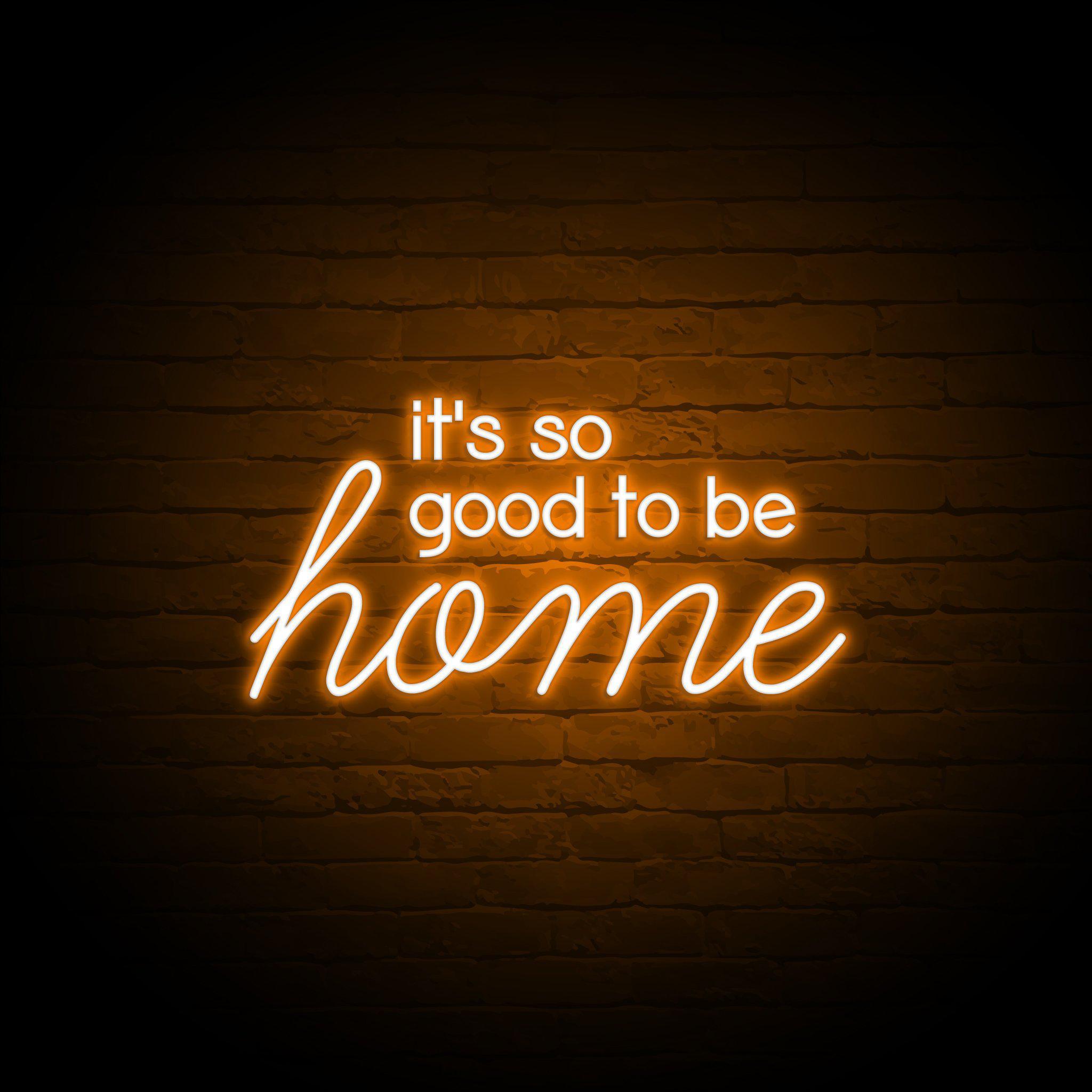 'IT'S SO GOOD TO BE HOME' NEON SIGN - NeonFerry