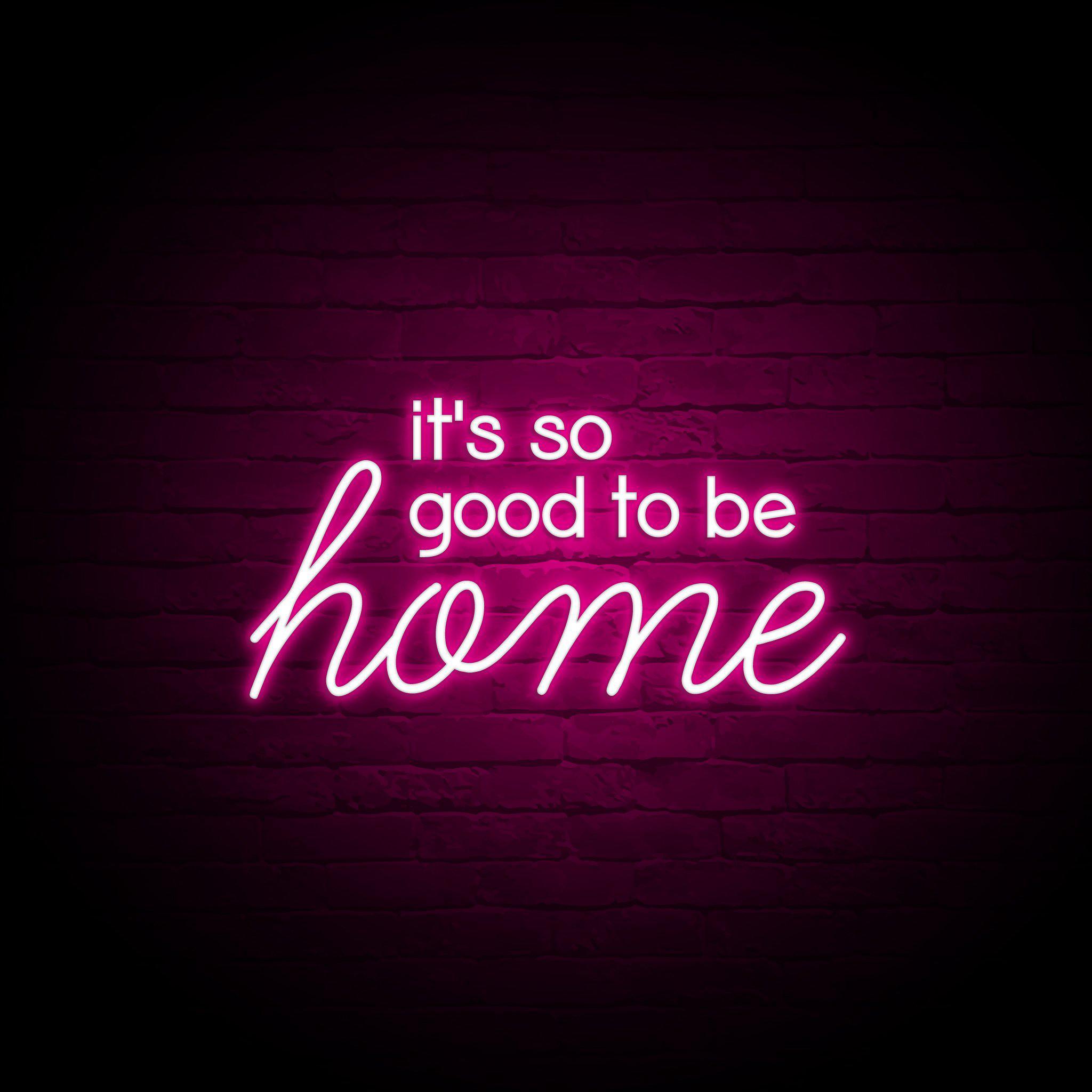 'IT'S SO GOOD TO BE HOME' NEON SIGN - NeonFerry