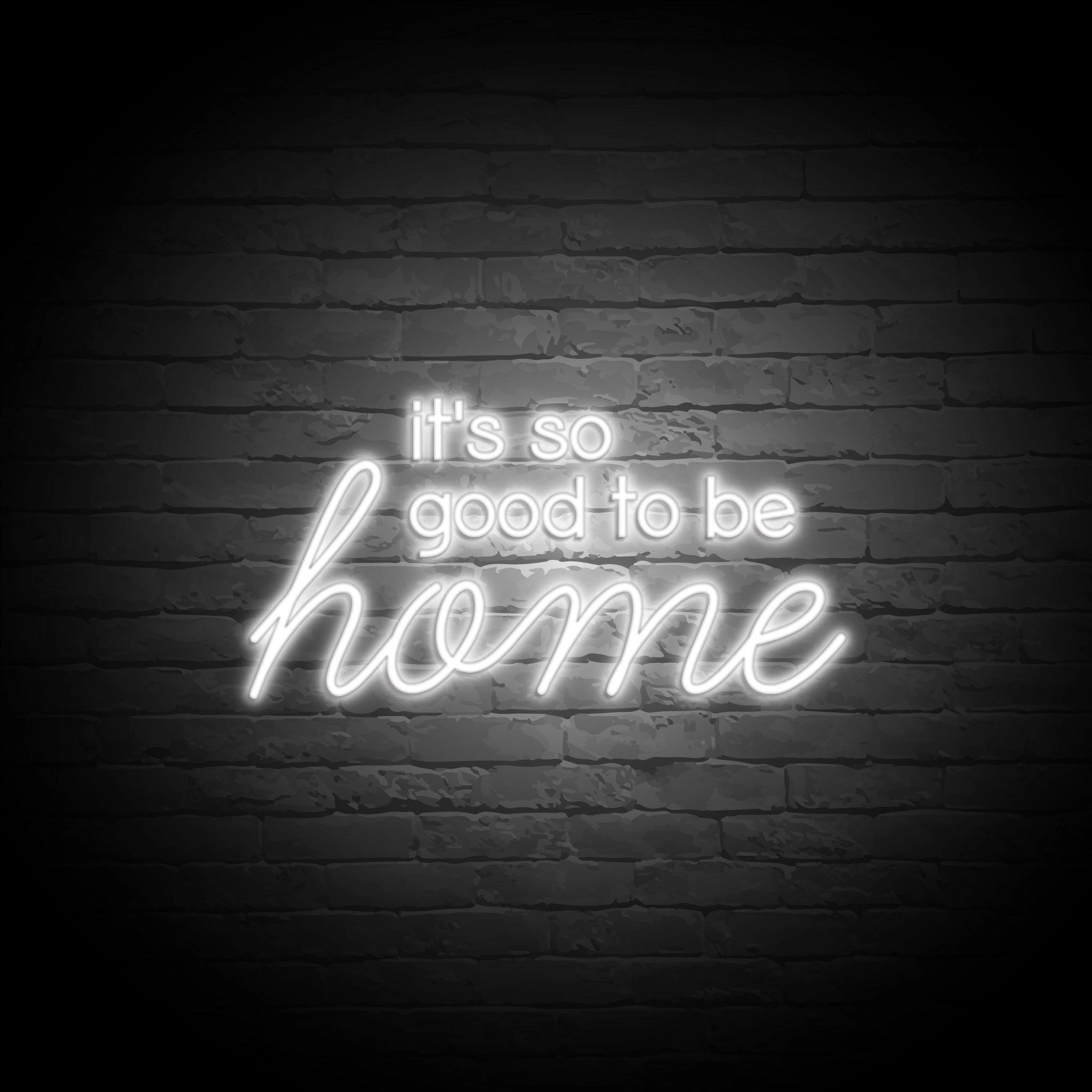 'IT'S SO GOOD TO BE HOME' NEON SIGN - NeonFerry