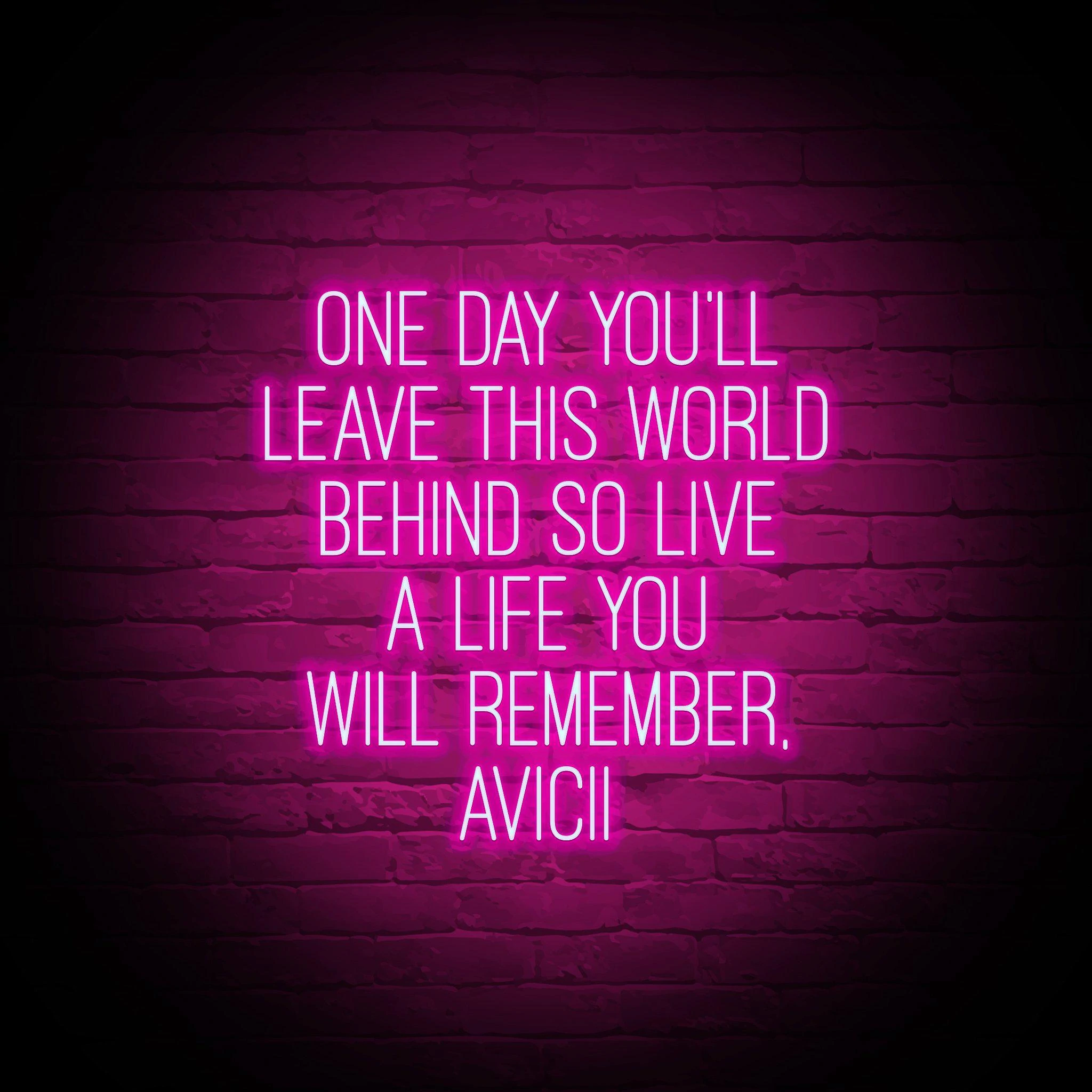 'ONE DAY YOU'LL LEAVE THIS WORLD BEHIND - AVICII' NEON SIGN - NeonFerry