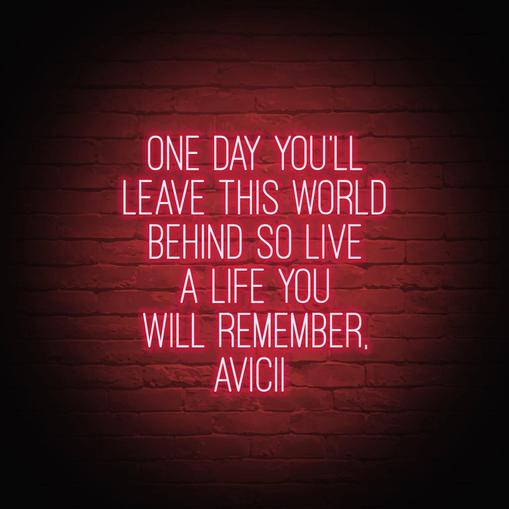 'ONE DAY YOU'LL LEAVE THIS WORLD BEHIND - AVICII' NEON SIGN - NeonFerry