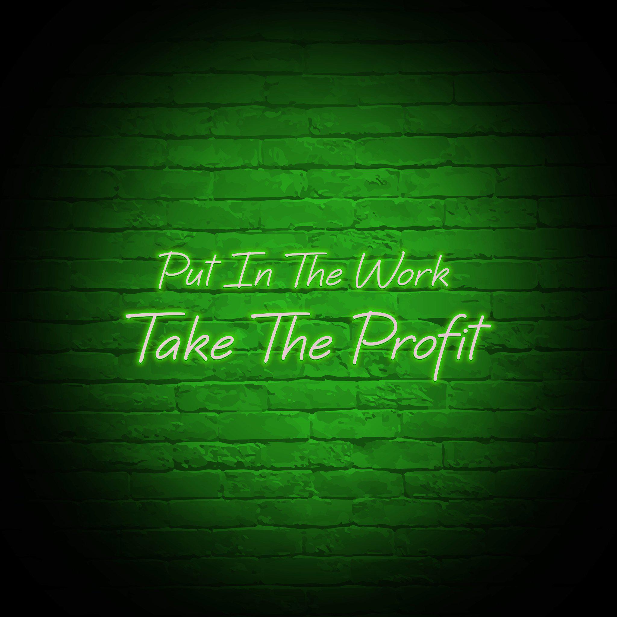 'PUT IN THE WORK TAKE THE PROFIT' NEON SIGN