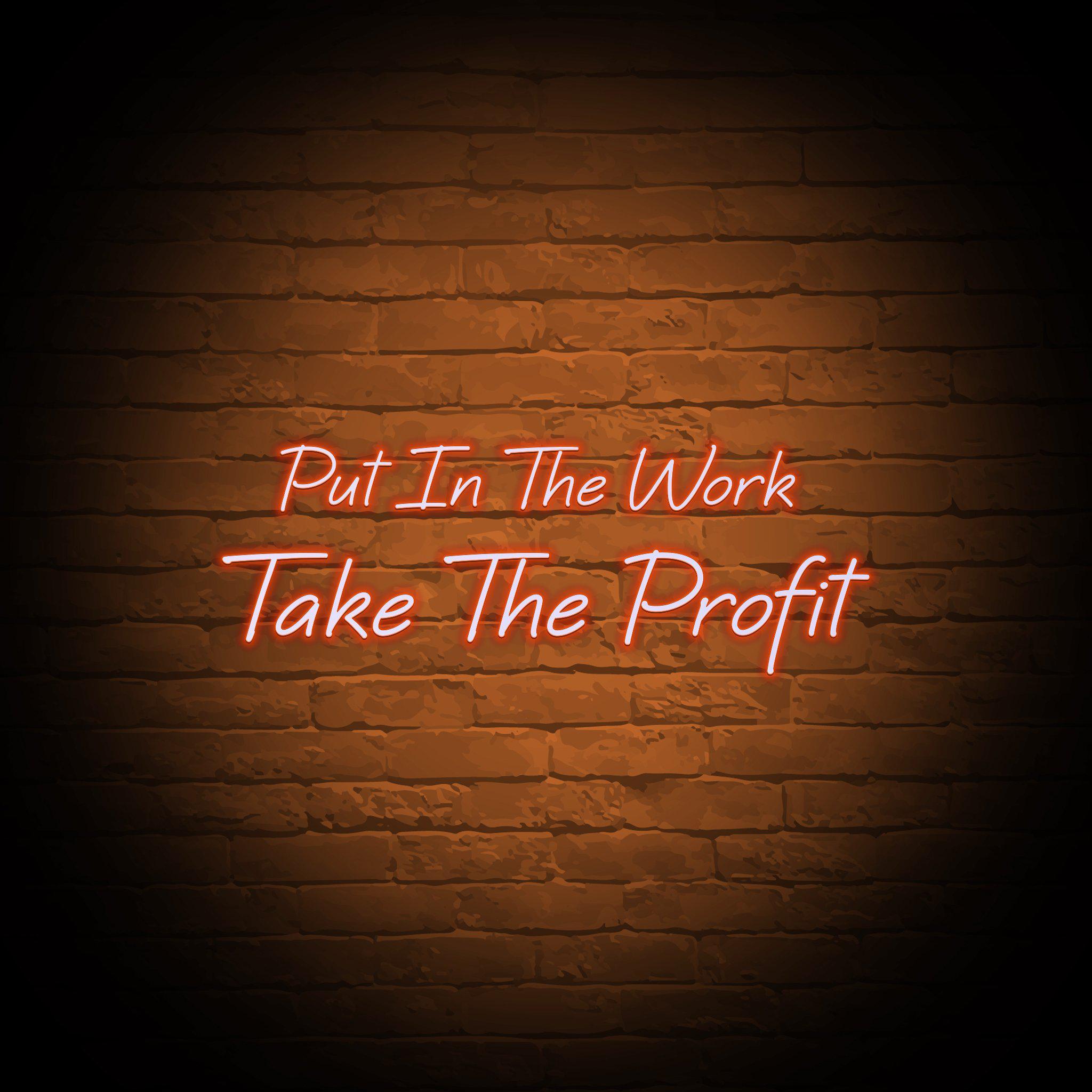 'PUT IN THE WORK TAKE THE PROFIT' NEON SIGN - NeonFerry