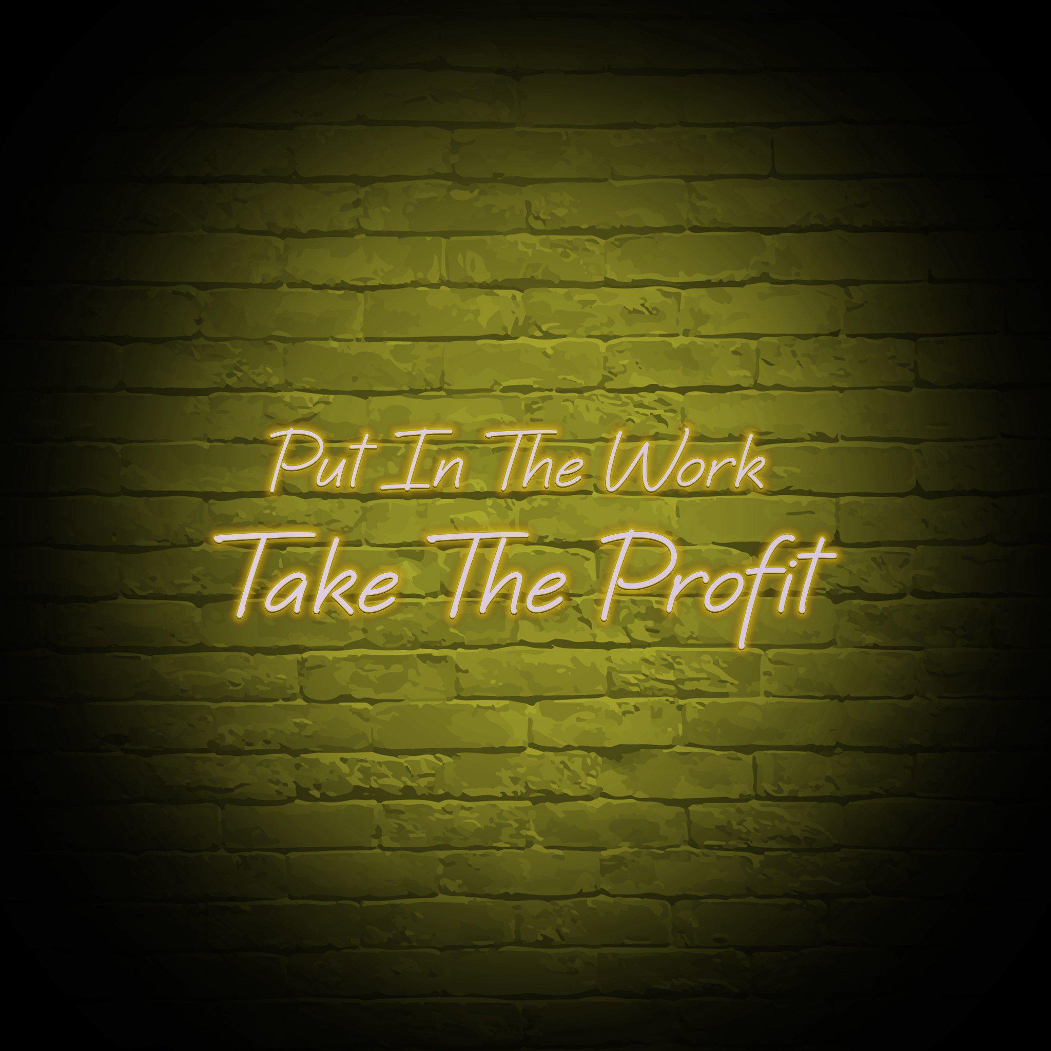 'PUT IN THE WORK TAKE THE PROFIT' NEON SIGN