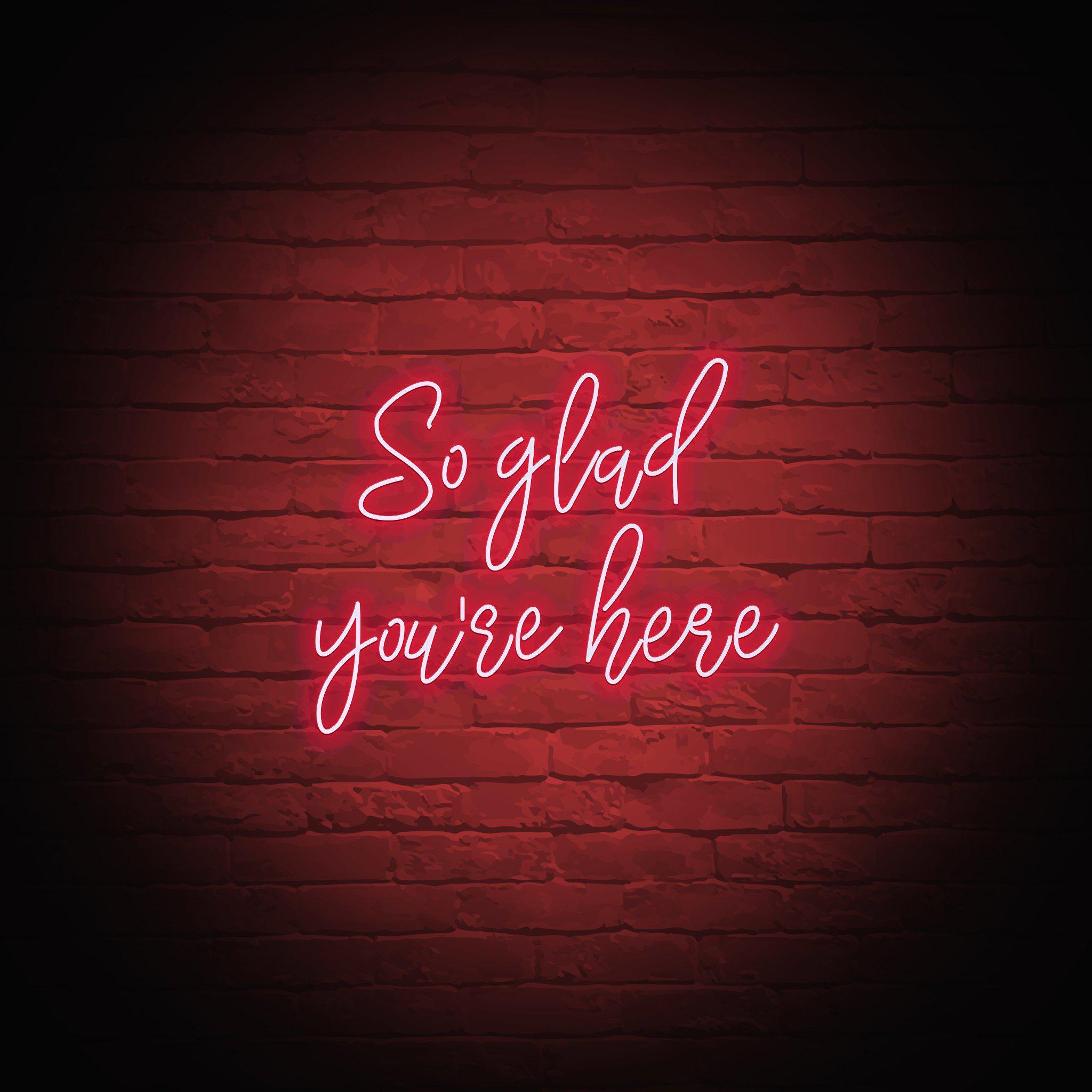 'SO GLAD YOU'RE HERE' NEON SIGN - NeonFerry