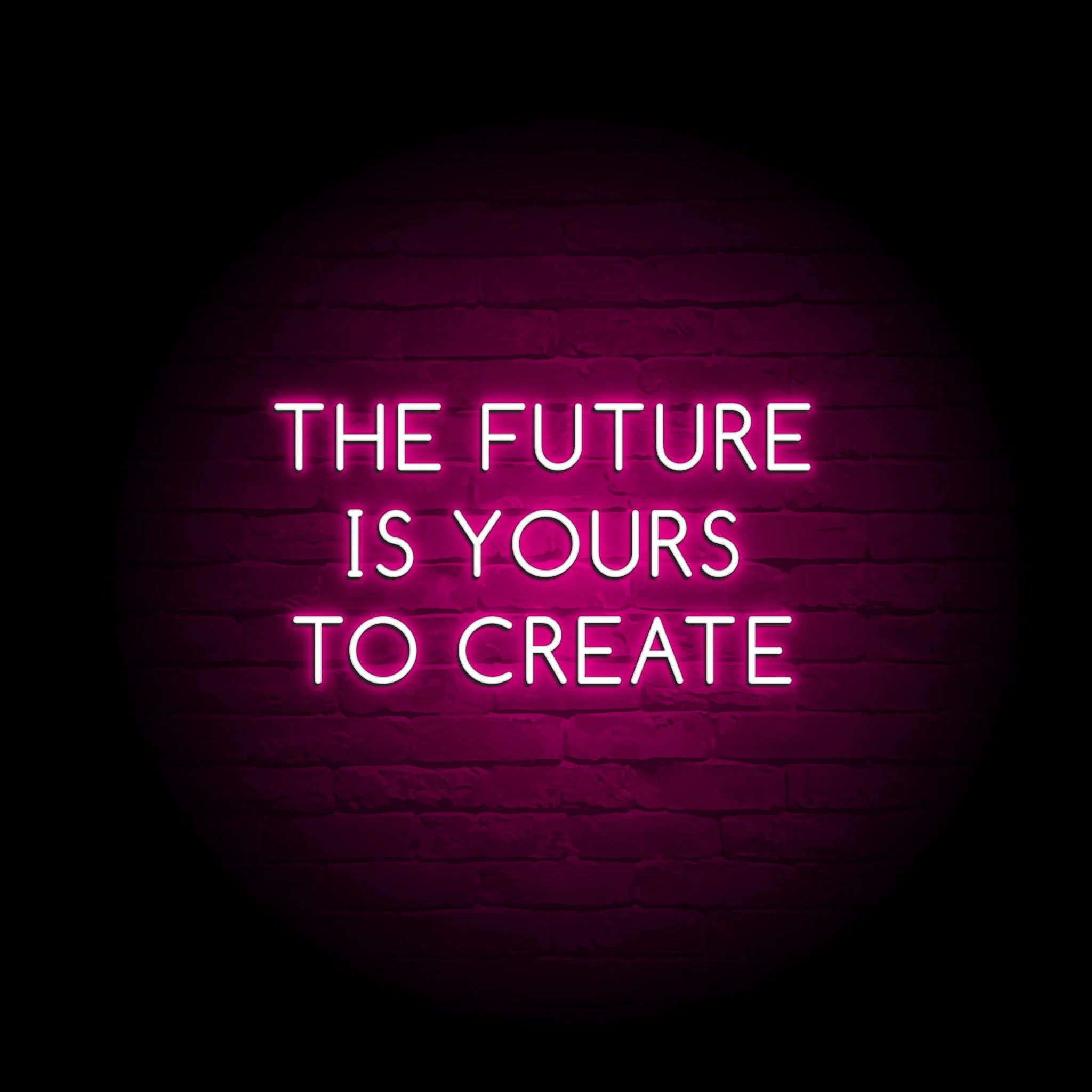 'THE FUTURE IS YOURS TO CREATE' NEON SIGN